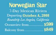 Norwegian Star 7-Day Mexican Riviera Departing October 4, 2008 Starting From $599